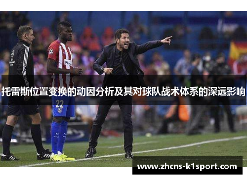 托雷斯位置变换的动因分析及其对球队战术体系的深远影响