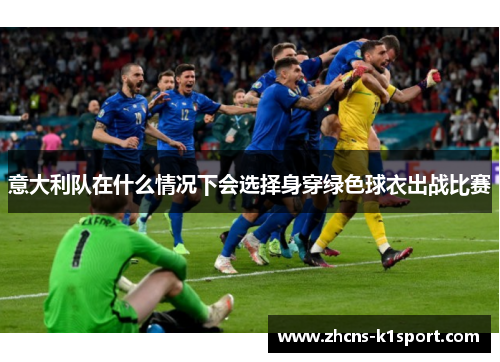 意大利队在什么情况下会选择身穿绿色球衣出战比赛