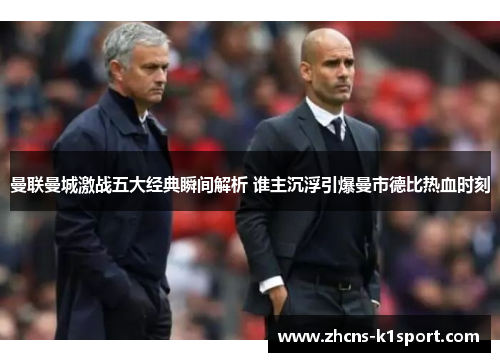 曼联曼城激战五大经典瞬间解析 谁主沉浮引爆曼市德比热血时刻