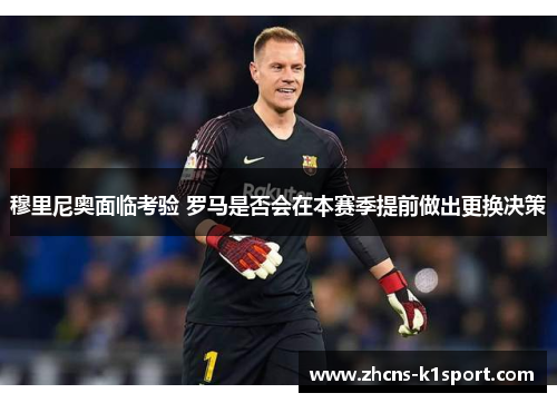 穆里尼奥面临考验 罗马是否会在本赛季提前做出更换决策