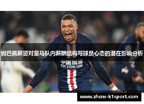 姆巴佩薪资对皇马队内薪酬结构与球员心态的潜在影响分析