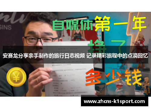 安赛龙分享亲手制作的旅行日志视频 记录精彩旅程中的点滴回忆
