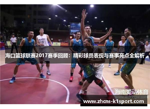 海口篮球联赛2017赛季回顾:精彩球员表现与赛事亮点全解析 海口篮球联赛2017赛季回顾:精彩球员表现与赛事亮点全解析