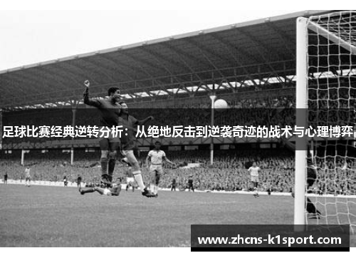 足球比赛经典逆转分析：从绝地反击到逆袭奇迹的战术与心理博弈