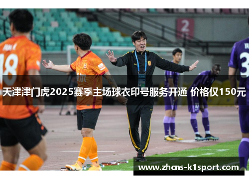 天津津门虎2025赛季主场球衣印号服务开通 价格仅150元