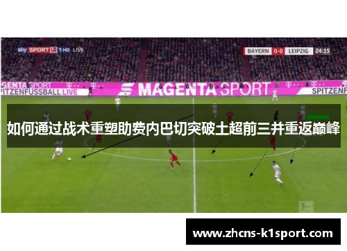 如何通过战术重塑助费内巴切突破土超前三并重返巅峰 如何通过战术重塑助费内巴切突破土超前三并重返巅峰