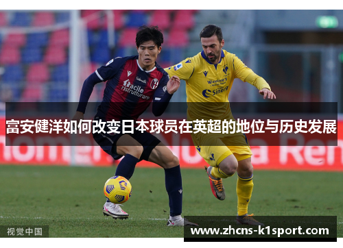 富安健洋如何改变日本球员在英超的地位与历史发展 富安健洋如何改变日本球员在英超的地位与历史发展