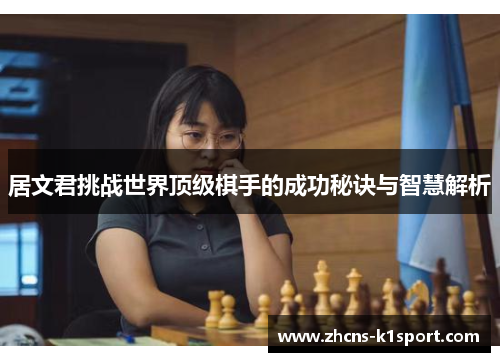 居文君挑战世界顶级棋手的成功秘诀与智慧解析 居文君挑战世界顶级棋手的成功秘诀与智慧解析