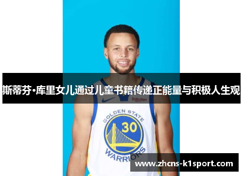 斯蒂芬·库里女儿通过儿童书籍传递正能量与积极人生观 斯蒂芬·库里女儿通过儿童书籍传递正能量与积极人生观