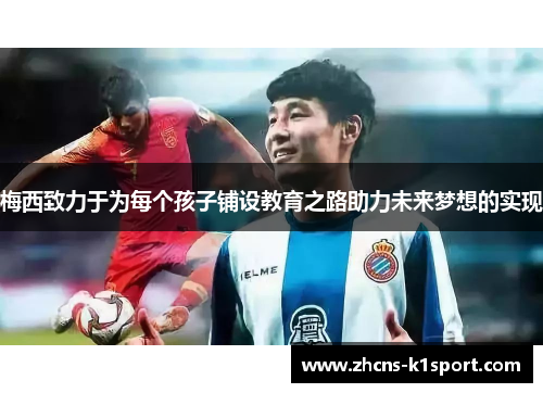 梅西致力于为每个孩子铺设教育之路助力未来梦想的实现 梅西致力于为每个孩子铺设教育之路助力未来梦想的实现