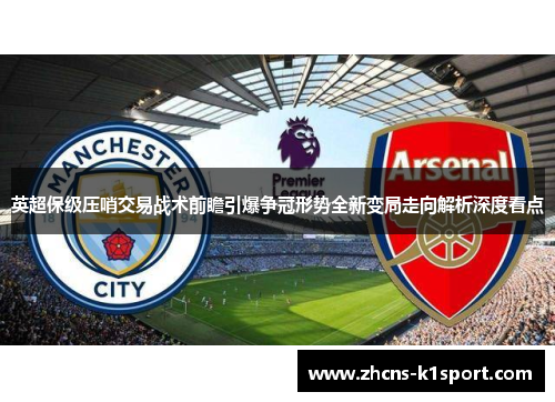 英超保级压哨交易战术前瞻引爆争冠形势全新变局走向解析深度看点